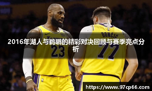 2016年湖人与鹈鹕的精彩对决回顾与赛季亮点分析