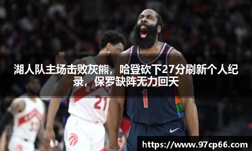 湖人队主场击败灰熊，哈登砍下27分刷新个人纪录，保罗缺阵无力回天